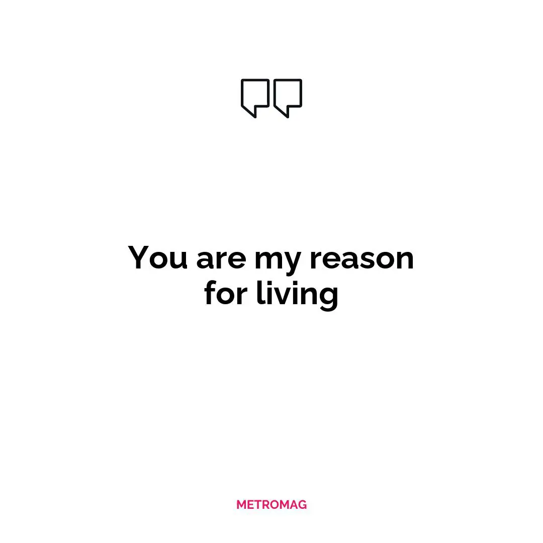You are my reason for living