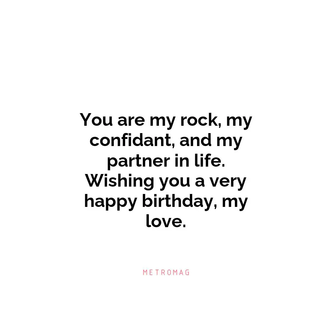 You are my rock, my confidant, and my partner in life. Wishing you a very happy birthday, my love.