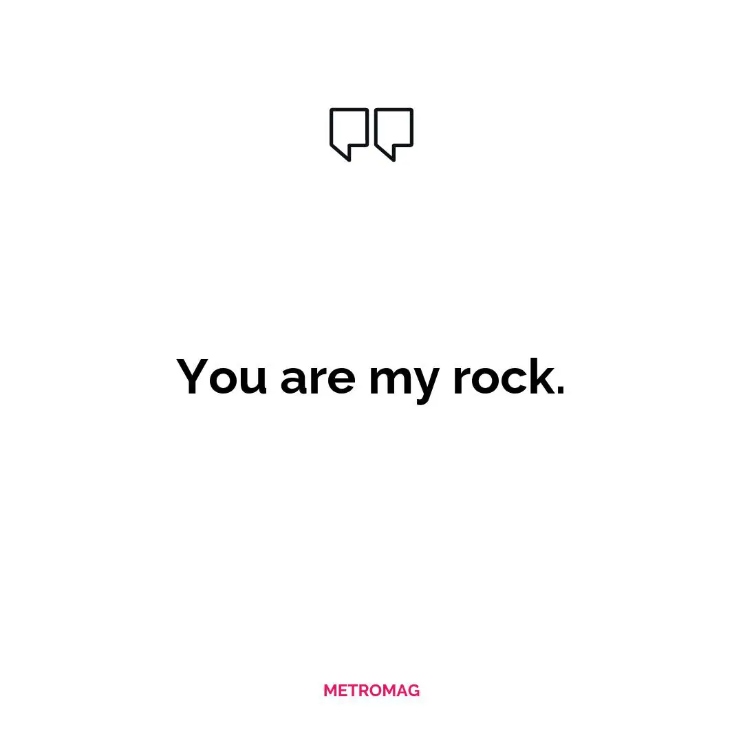 You are my rock.