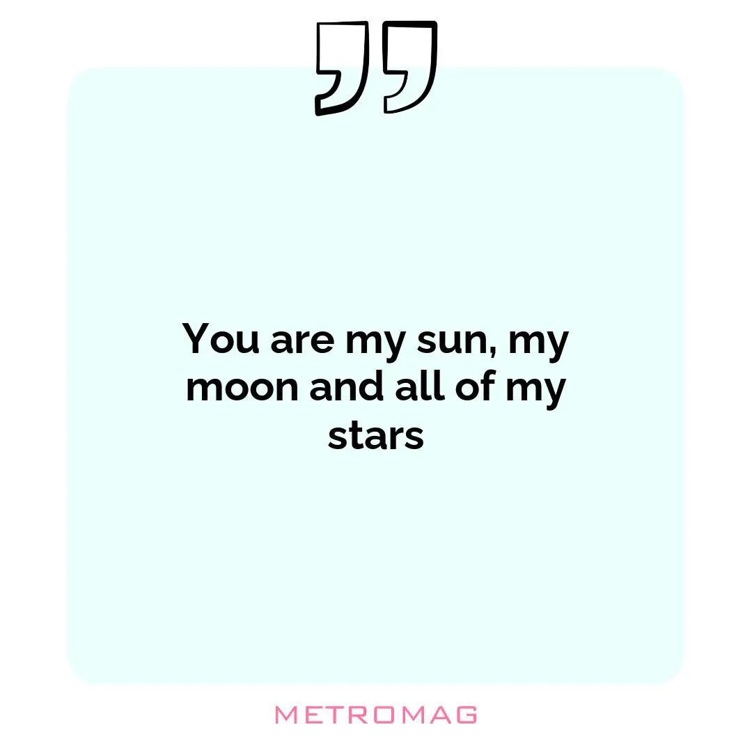 You are my sun, my moon and all of my stars
