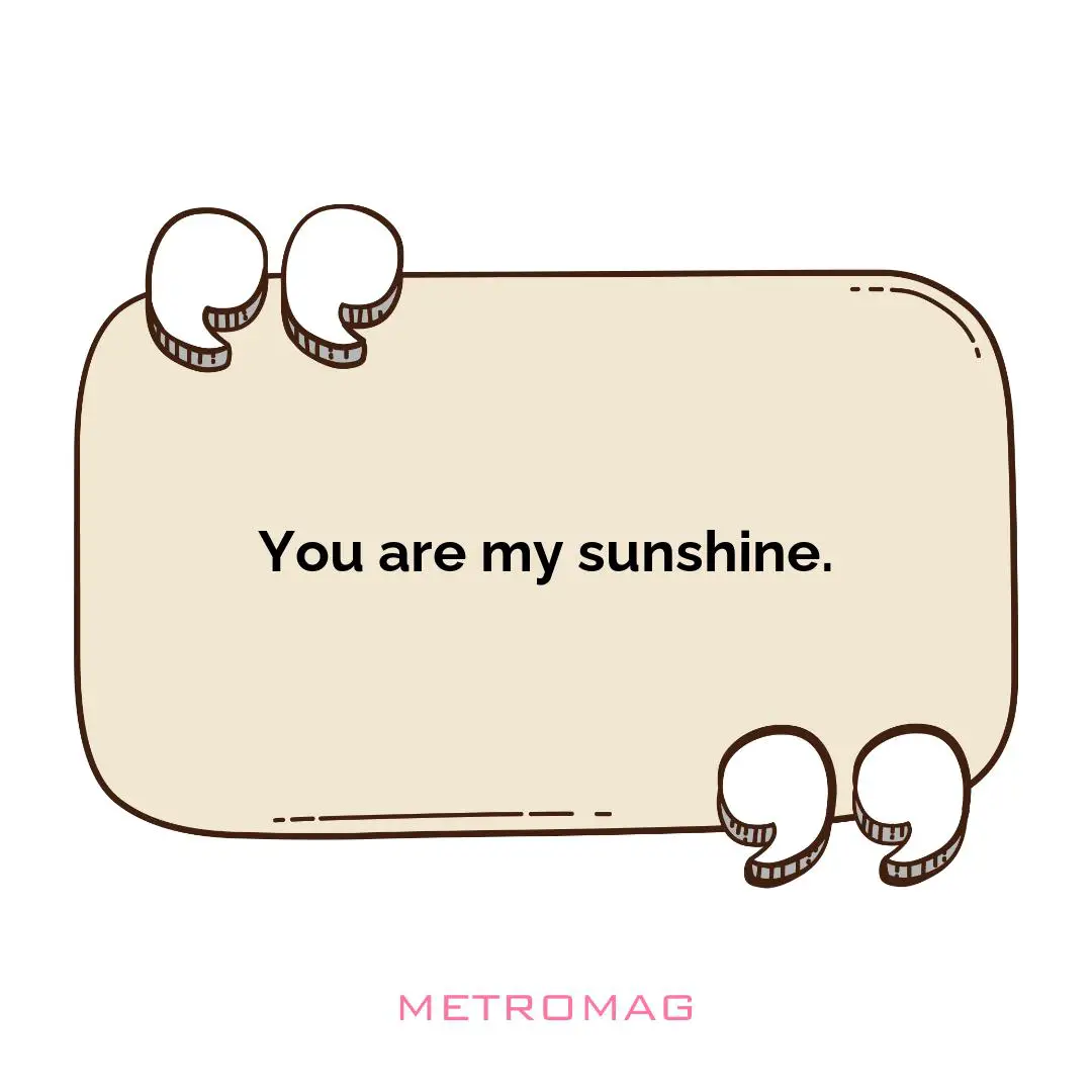 You are my sunshine.