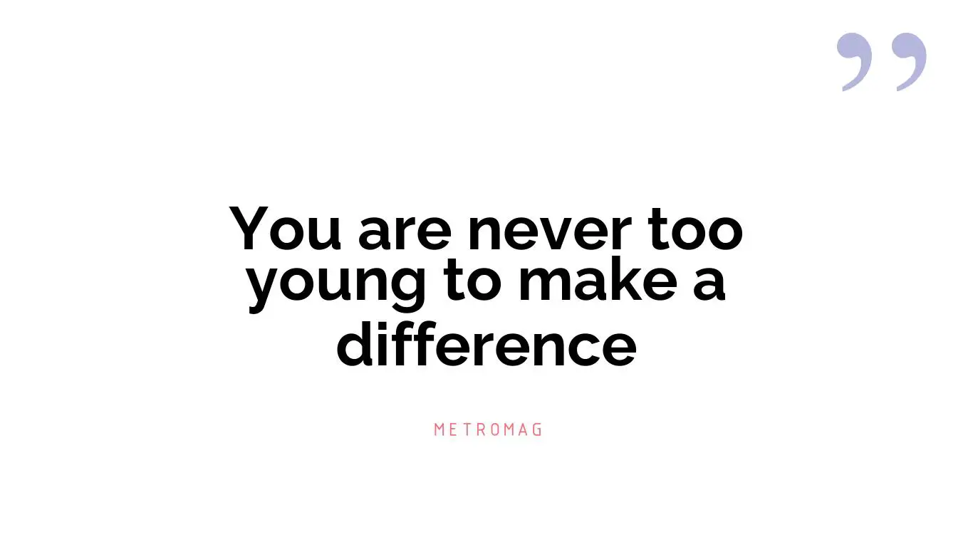 You are never too young to make a difference