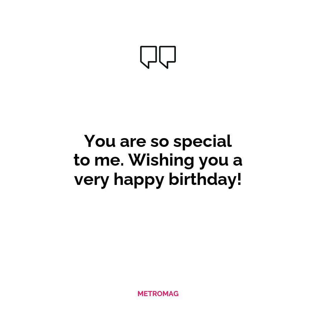 You are so special to me. Wishing you a very happy birthday!