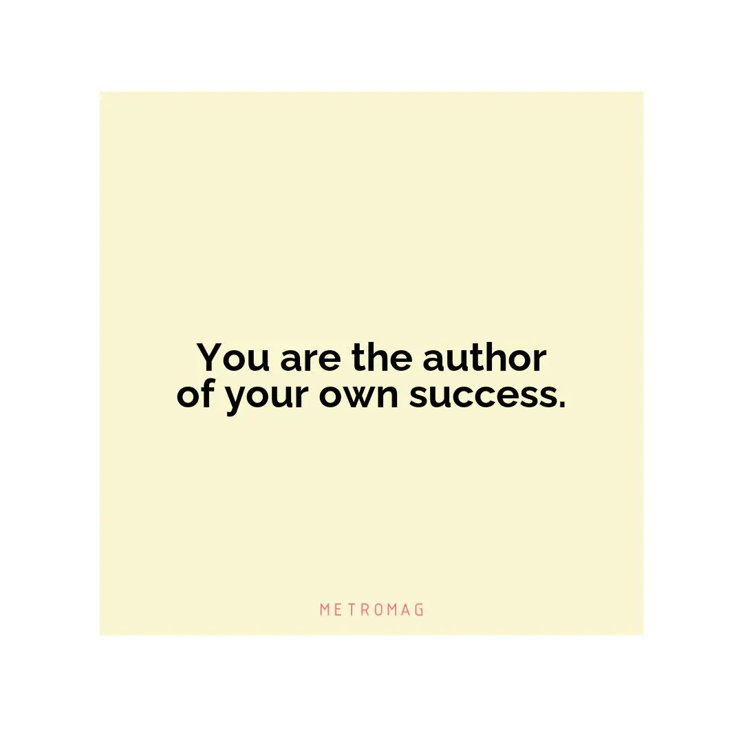 You are the author of your own success.