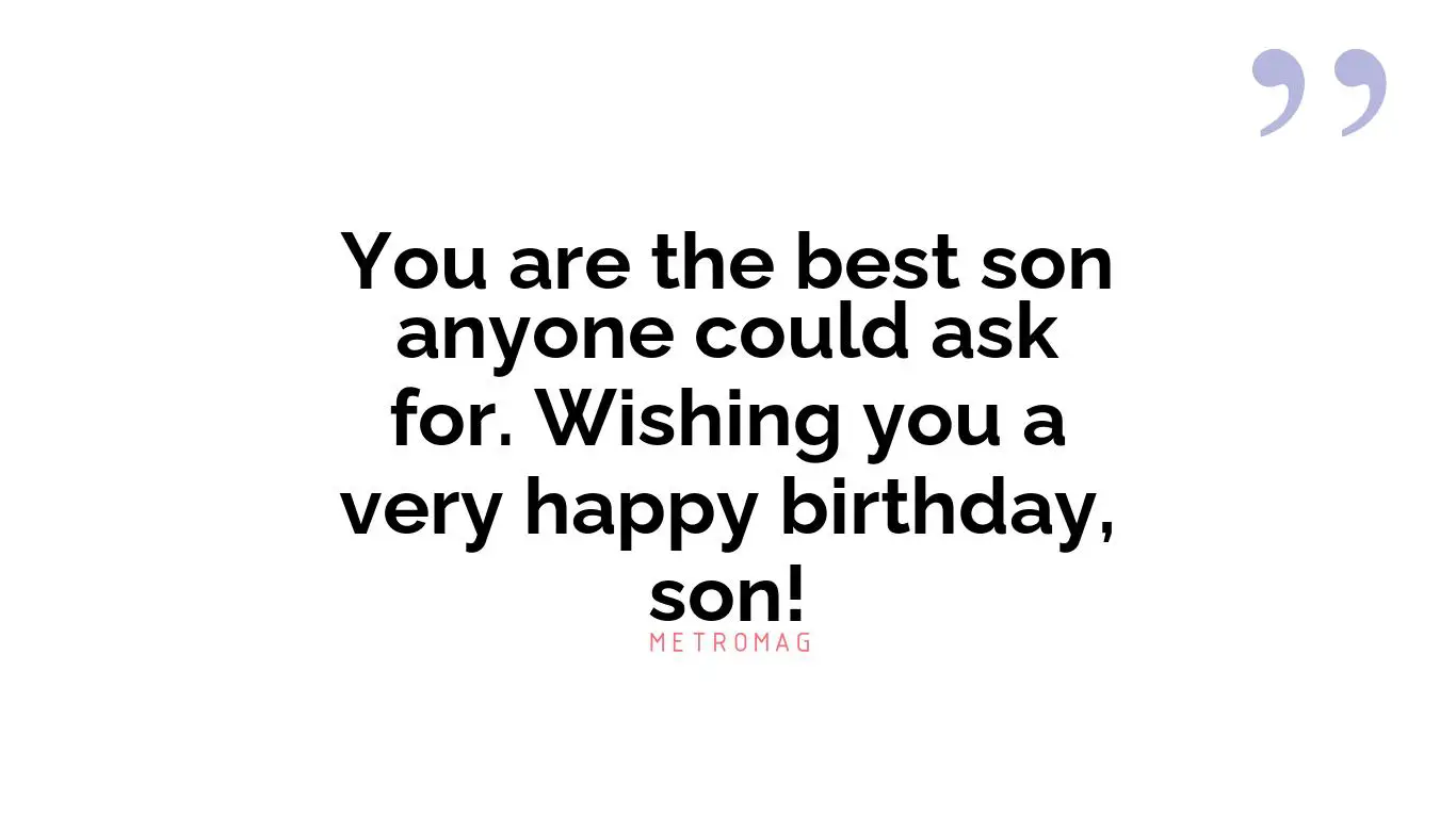 You are the best son anyone could ask for. Wishing you a very happy birthday, son!
