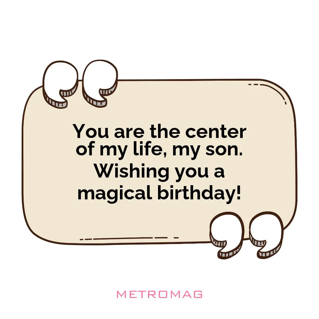 You are the center of my life, my son. Wishing you a magical birthday!