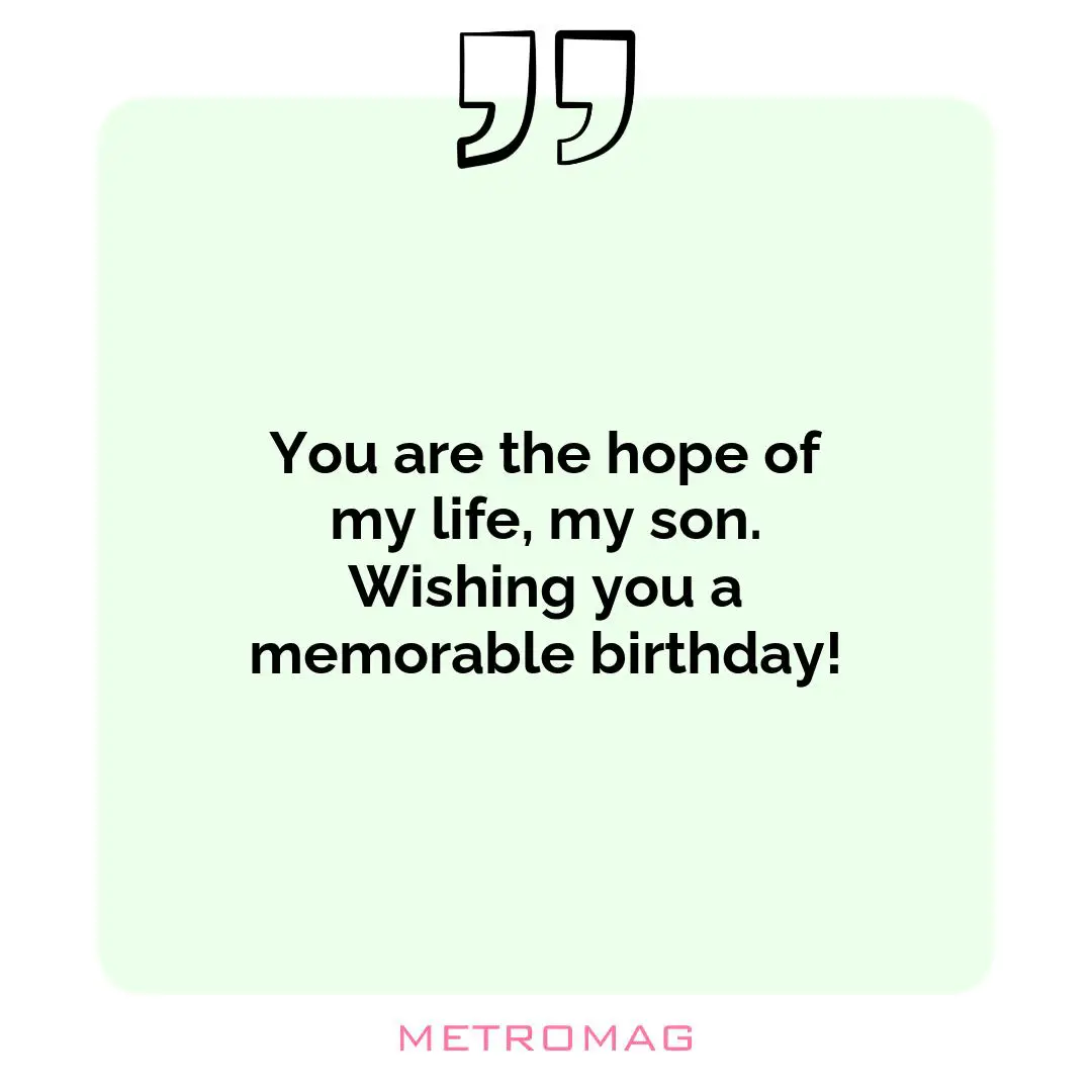 You are the hope of my life, my son. Wishing you a memorable birthday!