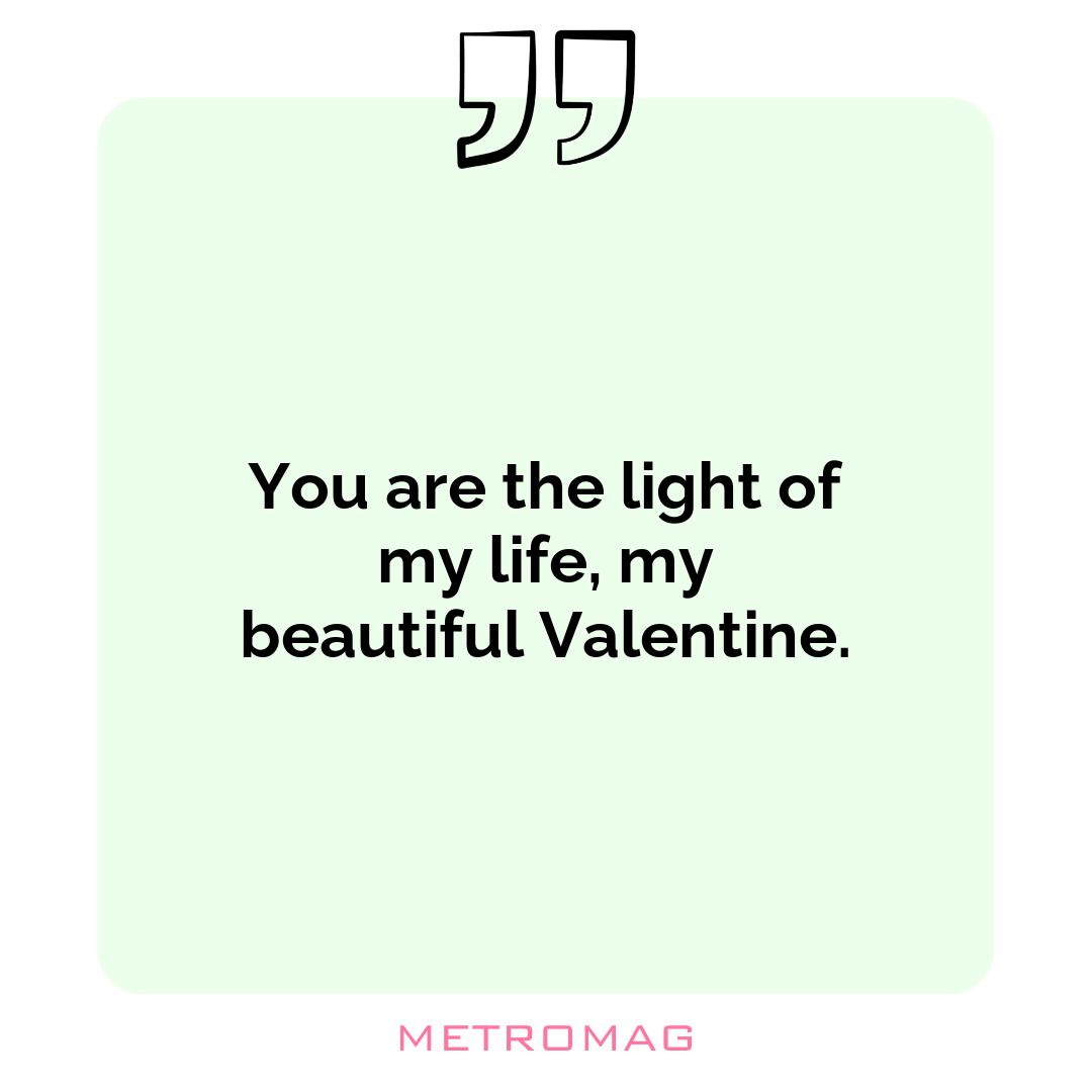 You are the light of my life, my beautiful Valentine.