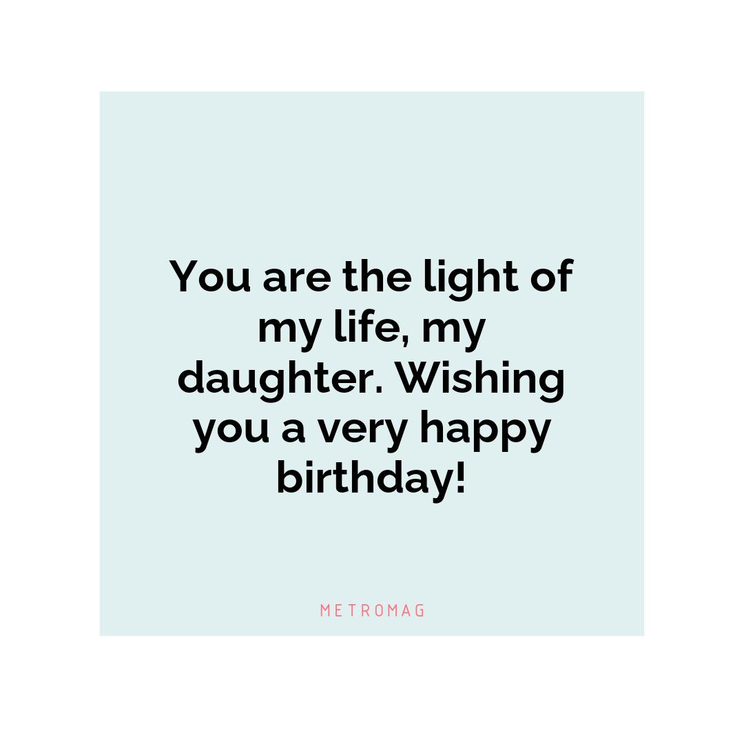 You are the light of my life, my daughter. Wishing you a very happy birthday!