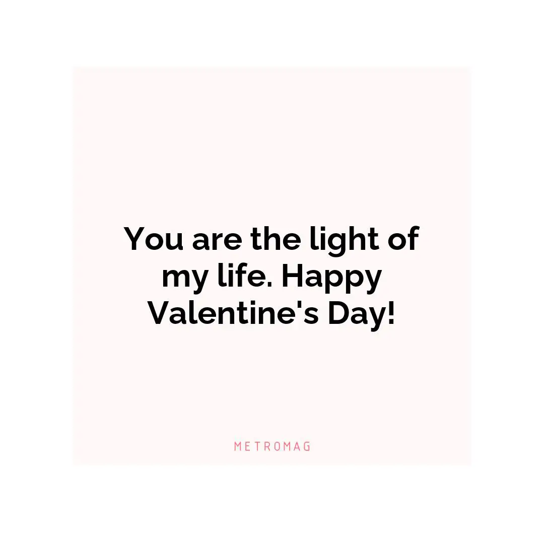 You are the light of my life. Happy Valentine's Day!