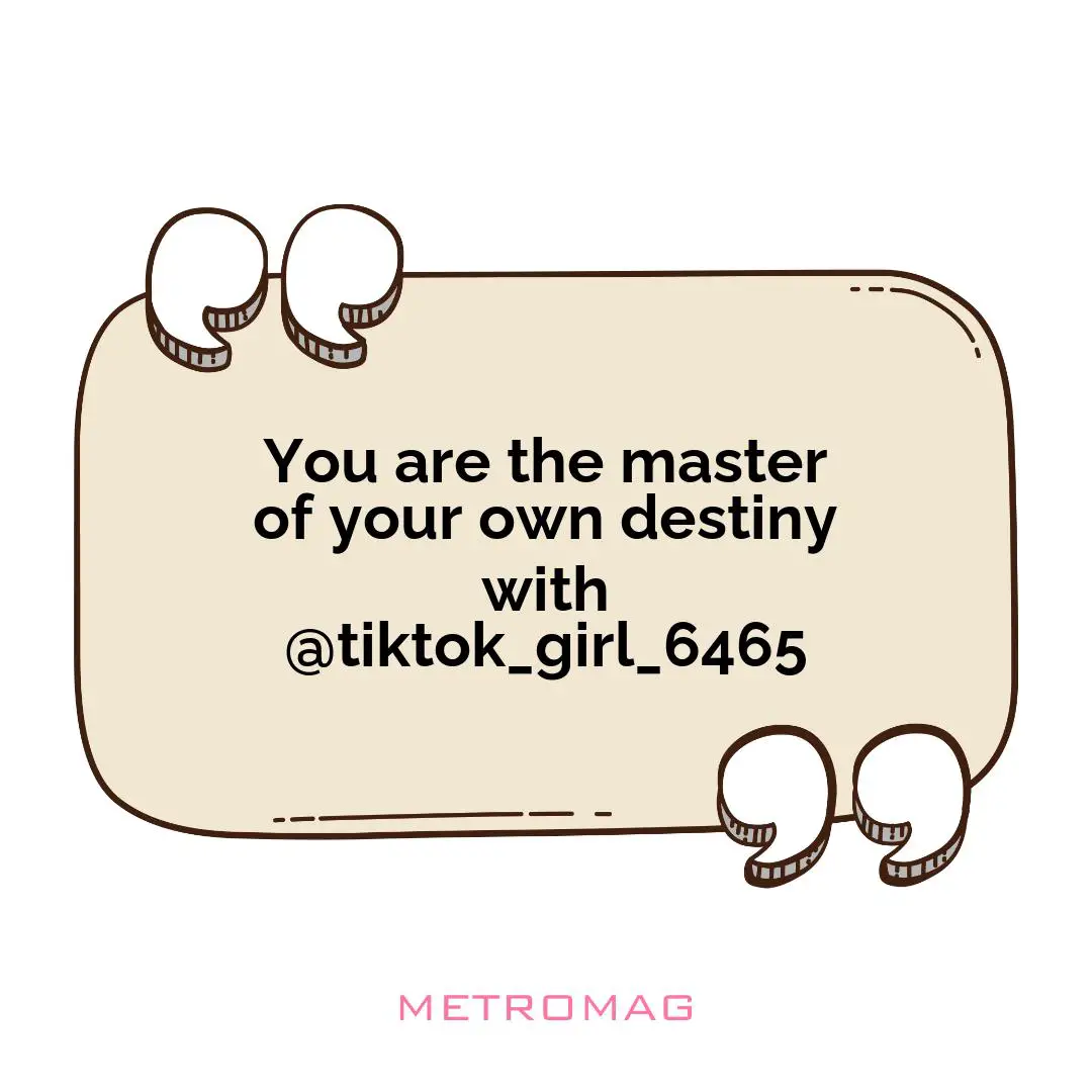 You are the master of your own destiny with @tiktok_girl_6465