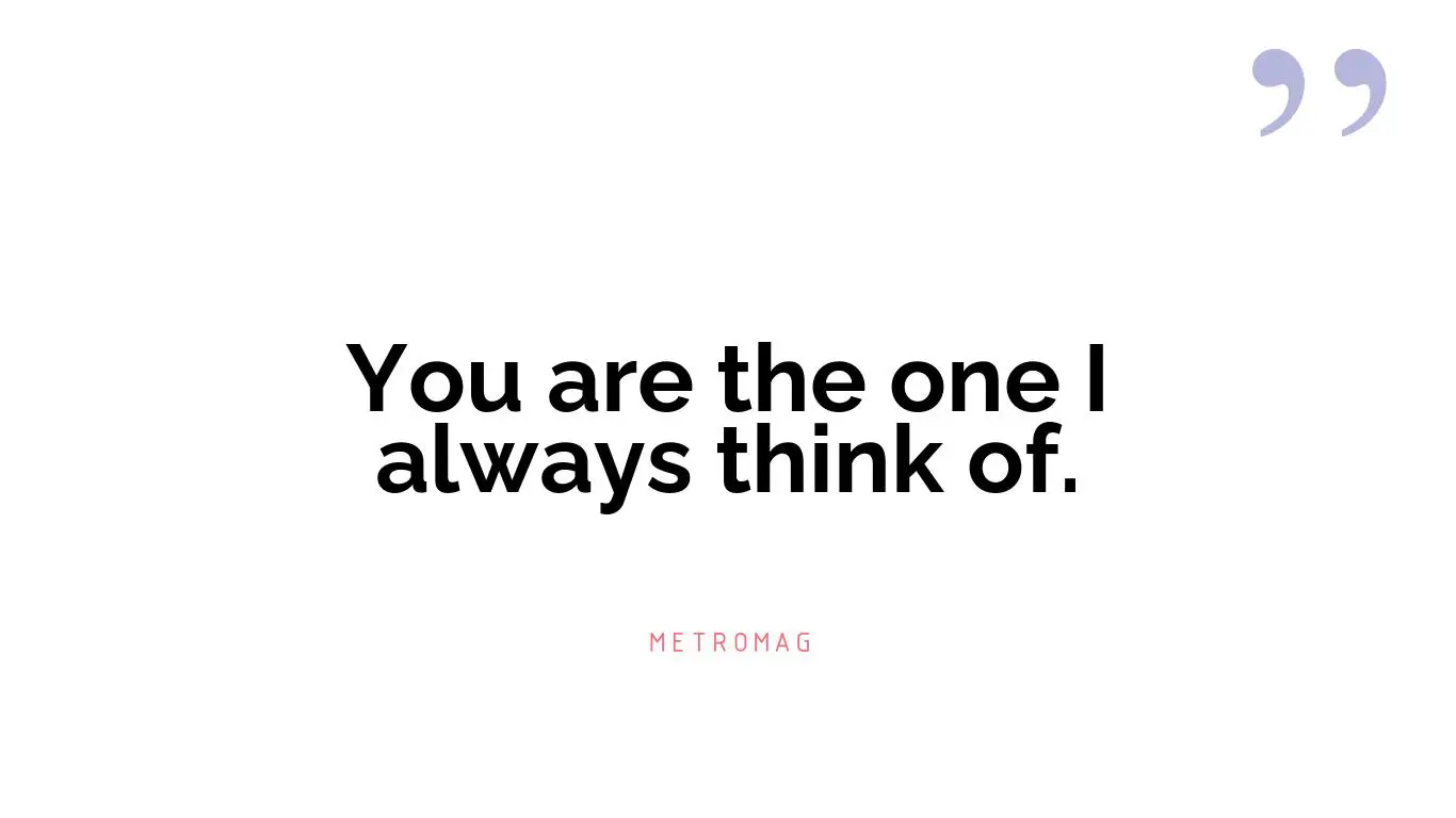 You are the one I always think of.