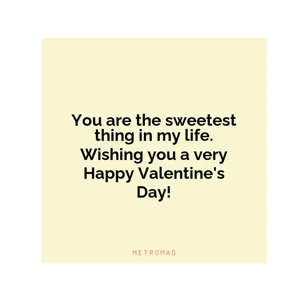 You are the sweetest thing in my life. Wishing you a very Happy Valentine's Day!