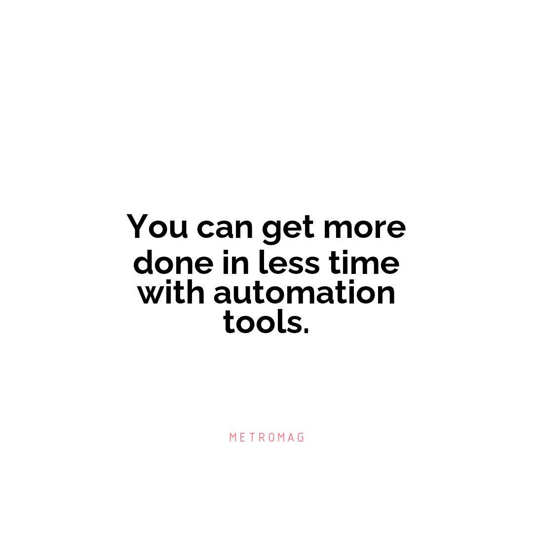 You can get more done in less time with automation tools.