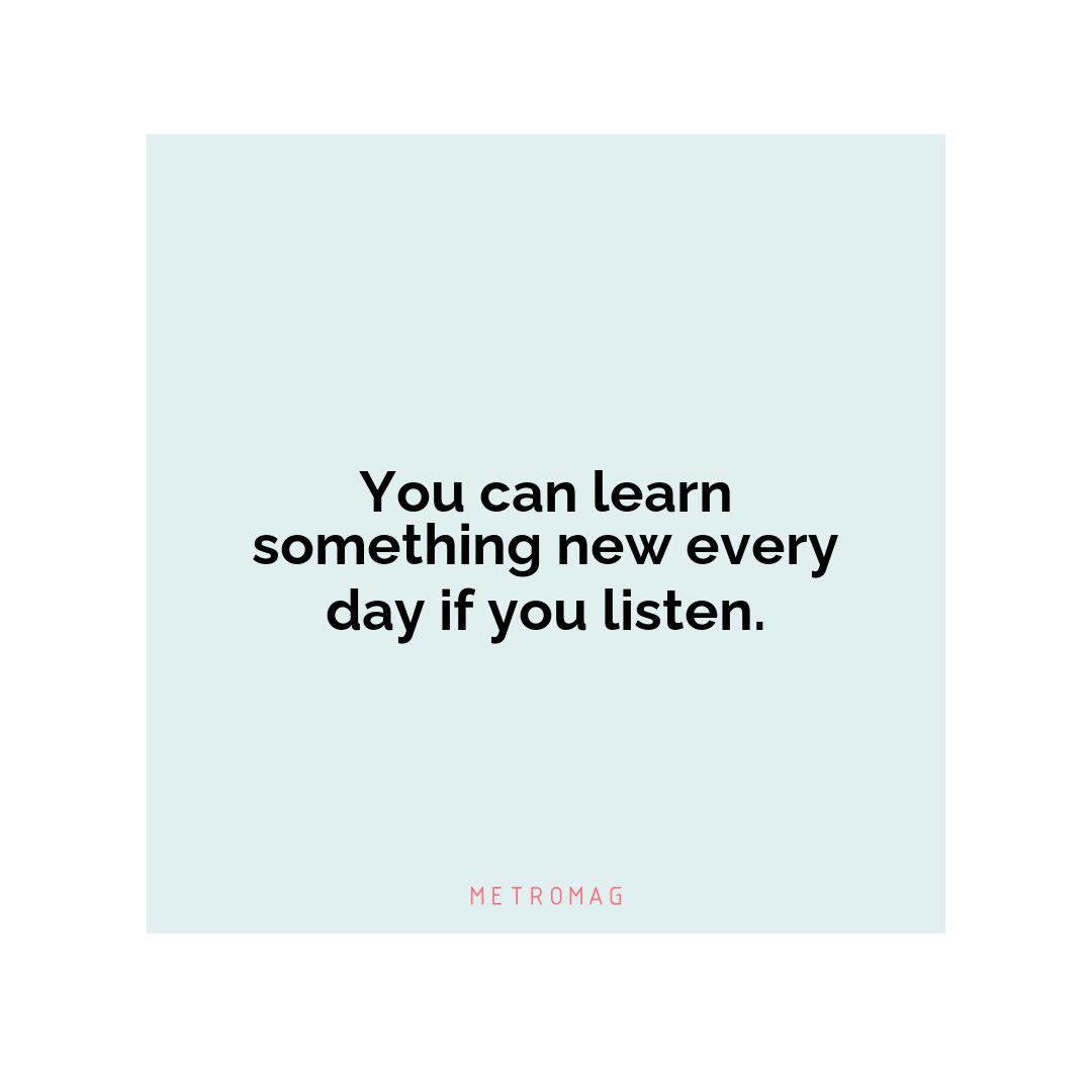 You can learn something new every day if you listen.