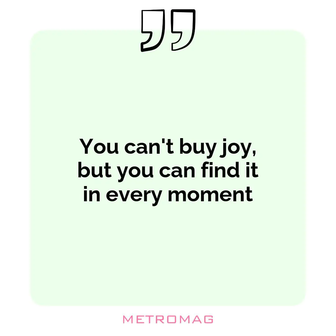 You can't buy joy, but you can find it in every moment