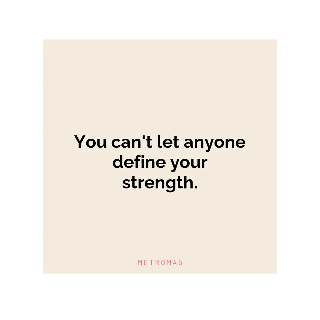 You can't let anyone define your strength.