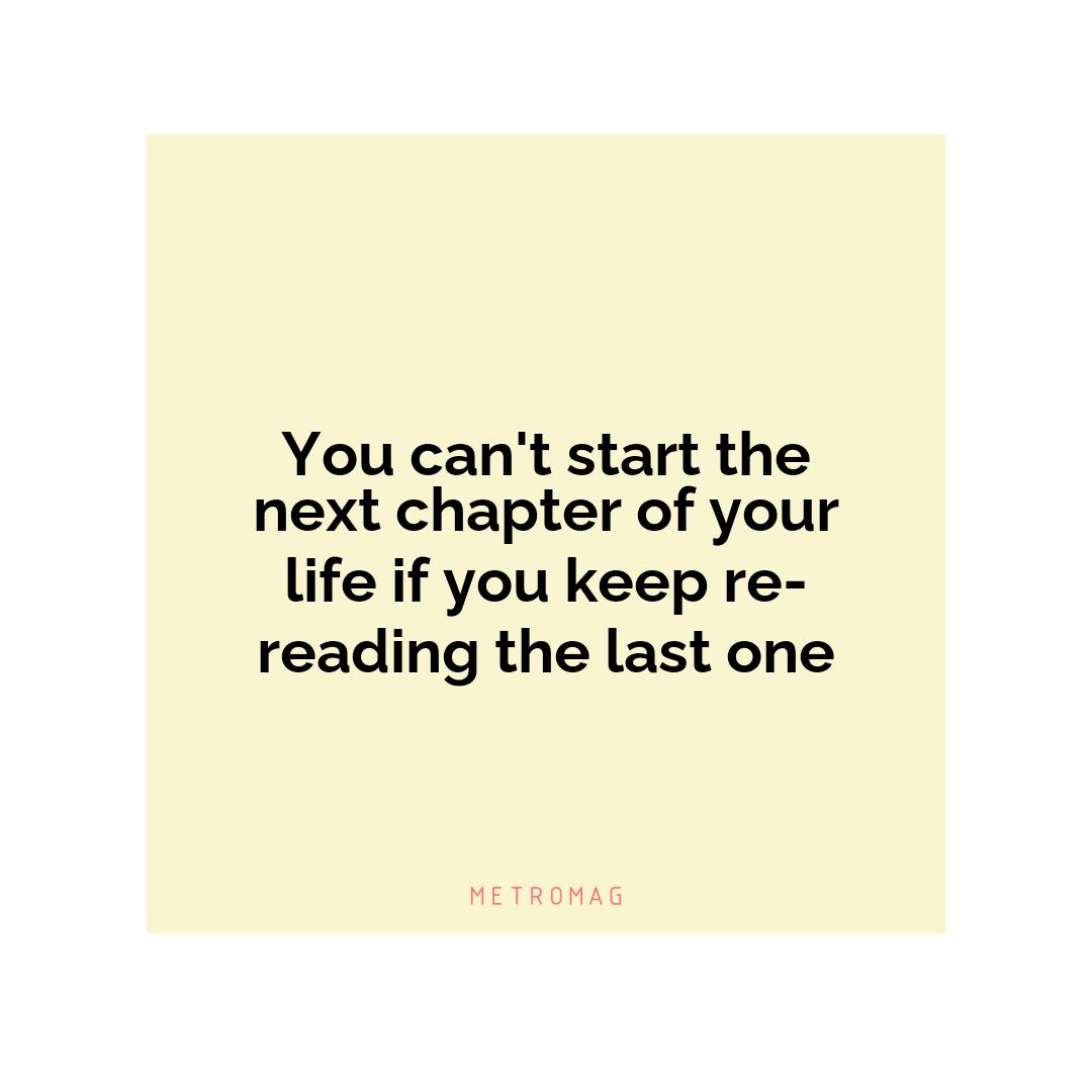 You can't start the next chapter of your life if you keep re-reading the last one