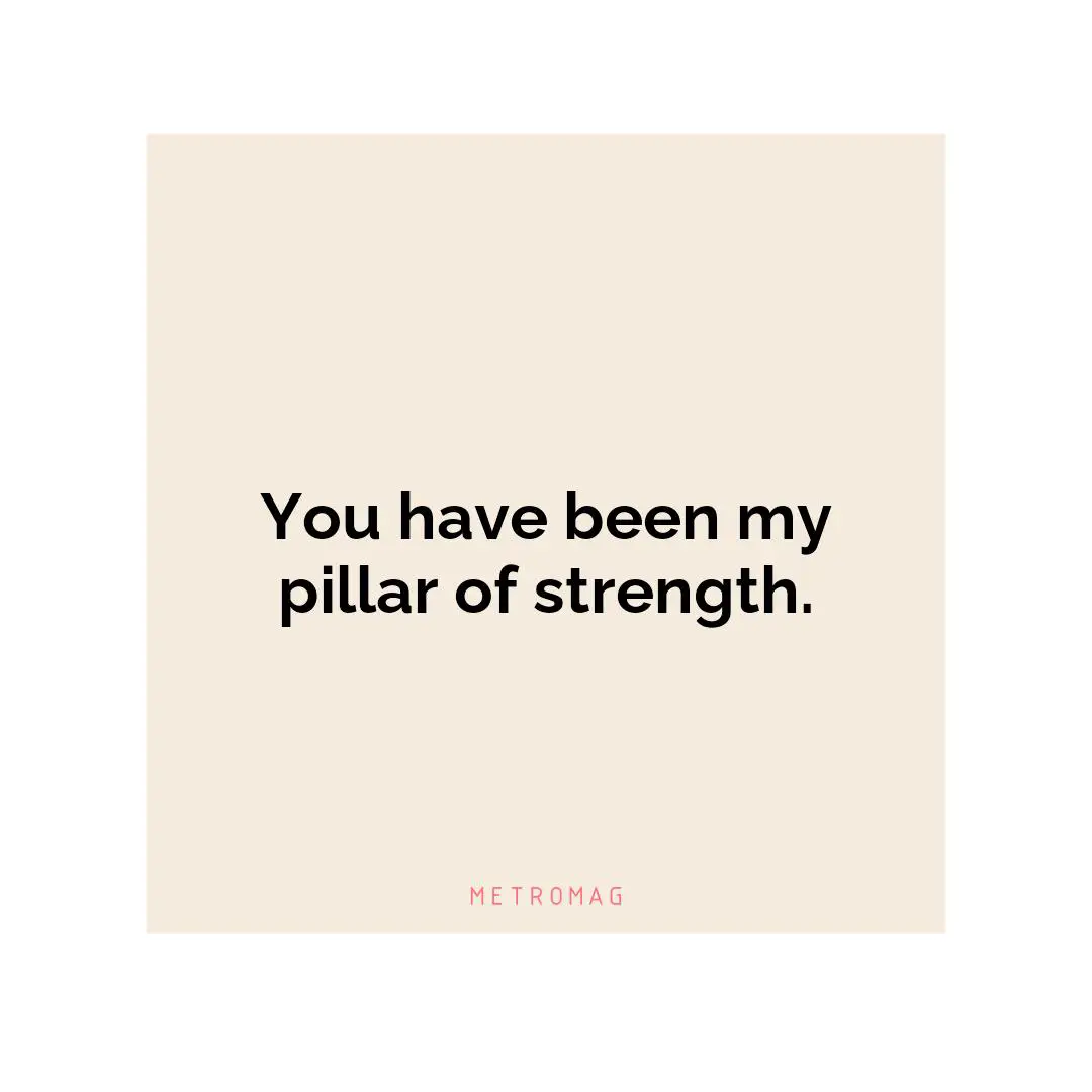 You have been my pillar of strength.