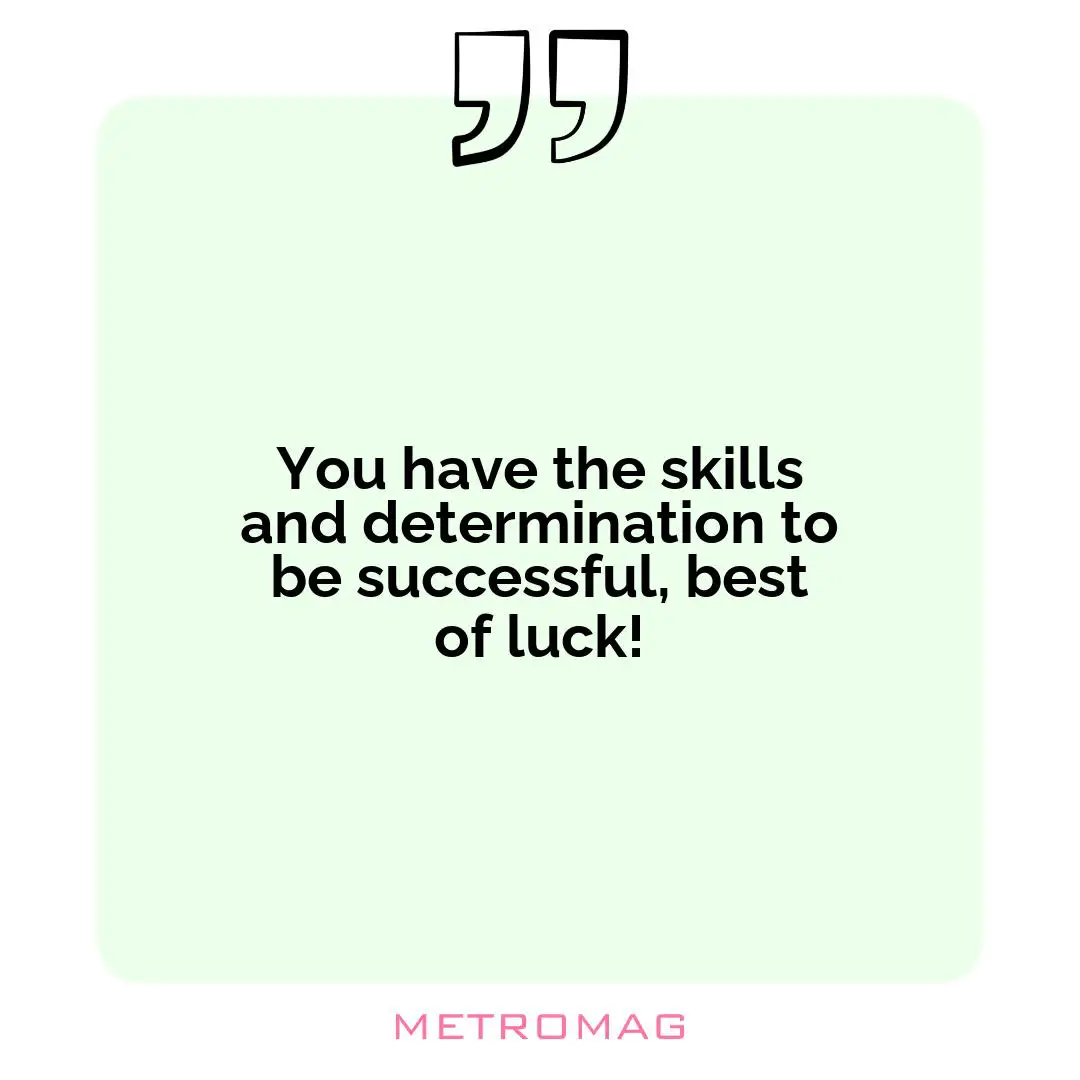 You have the skills and determination to be successful, best of luck!