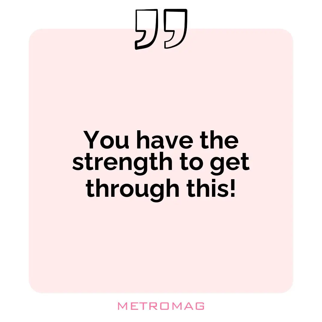 You have the strength to get through this!
