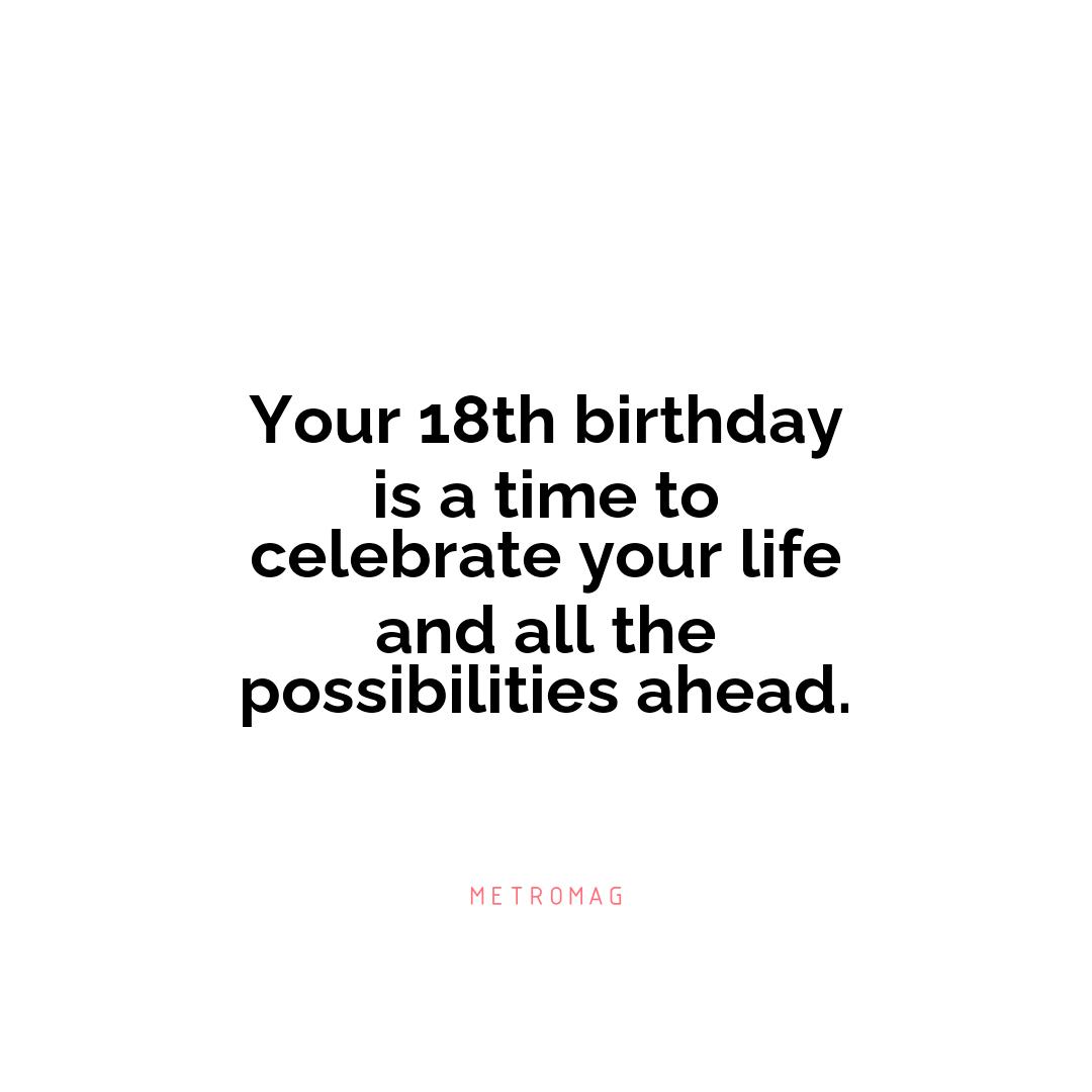 Your 18th birthday is a time to celebrate your life and all the possibilities ahead.