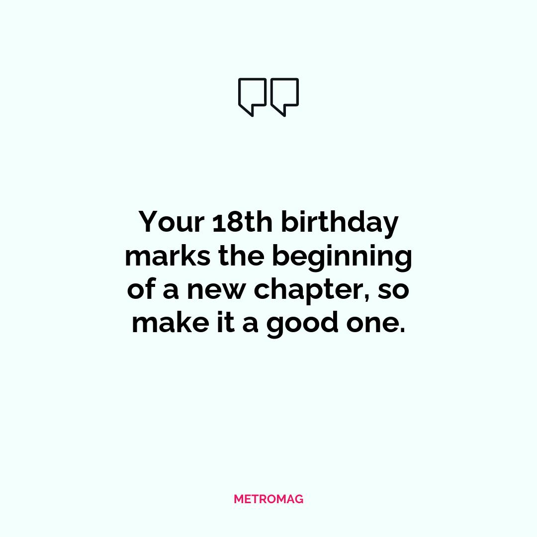 Your 18th birthday marks the beginning of a new chapter, so make it a good one.
