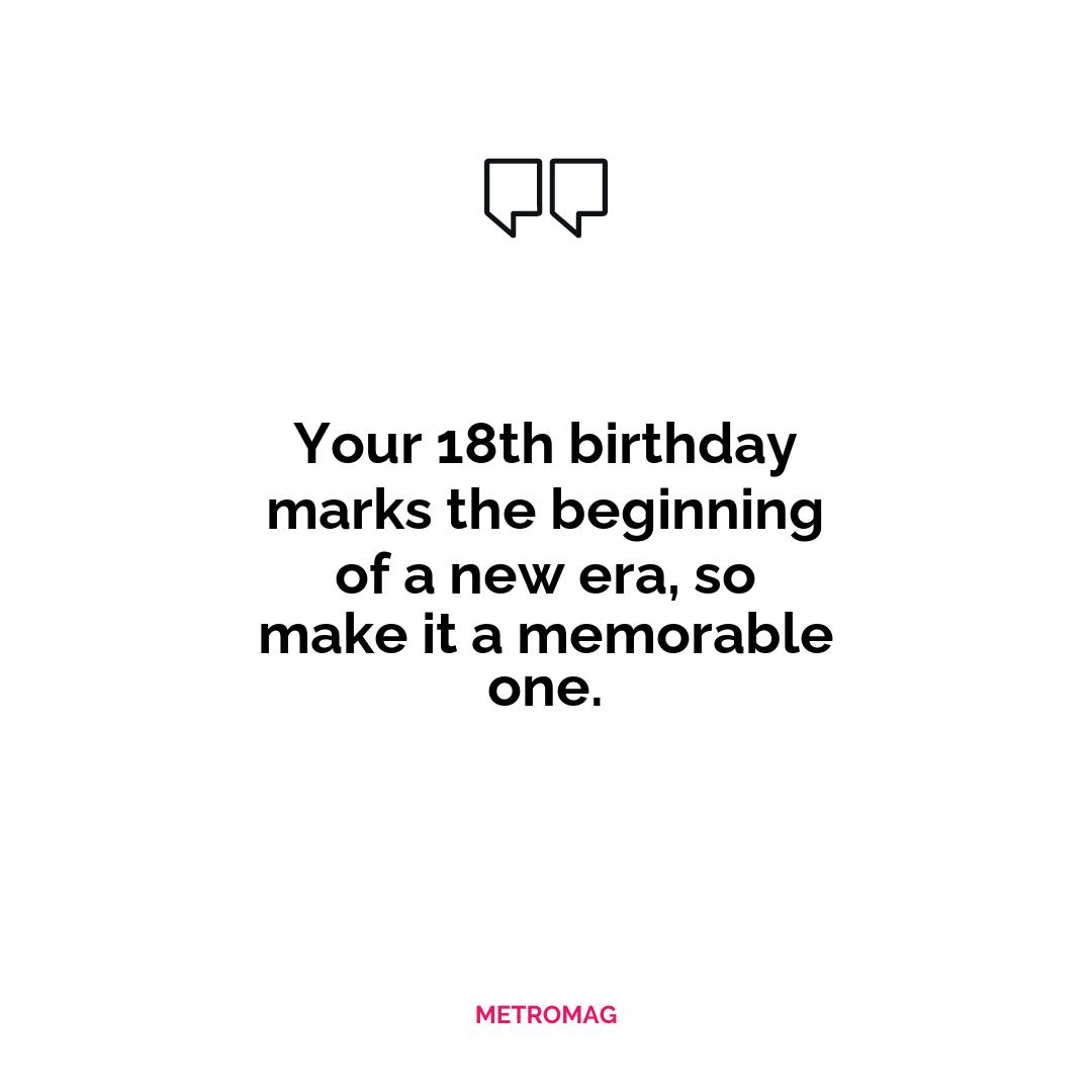 Your 18th birthday marks the beginning of a new era, so make it a memorable one.