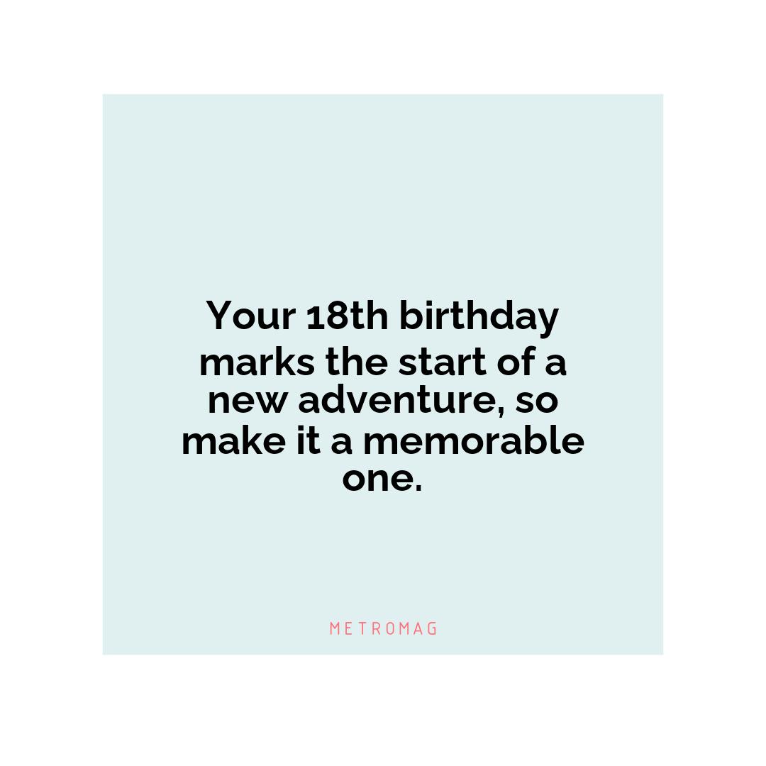 Your 18th birthday marks the start of a new adventure, so make it a memorable one.