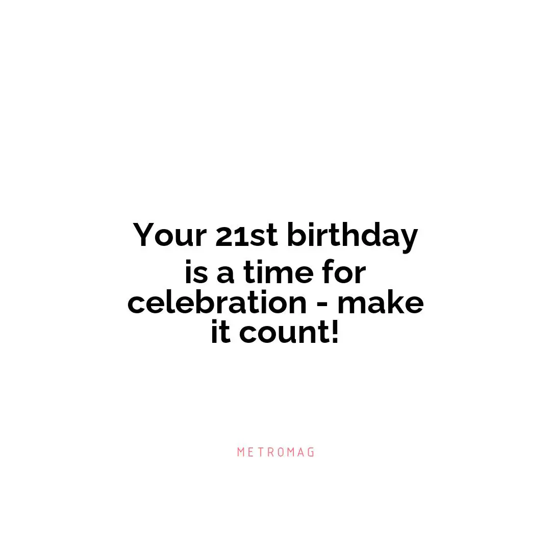 Your 21st birthday is a time for celebration - make it count!