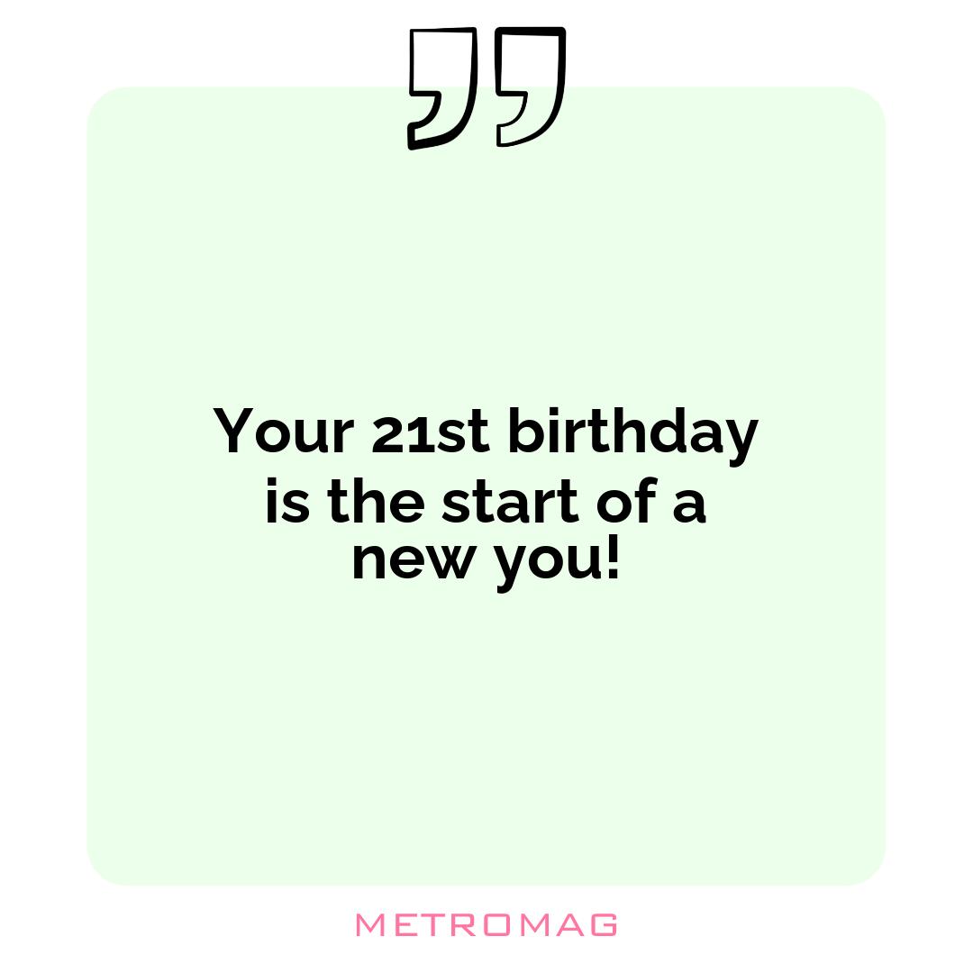 Your 21st birthday is the start of a new you!