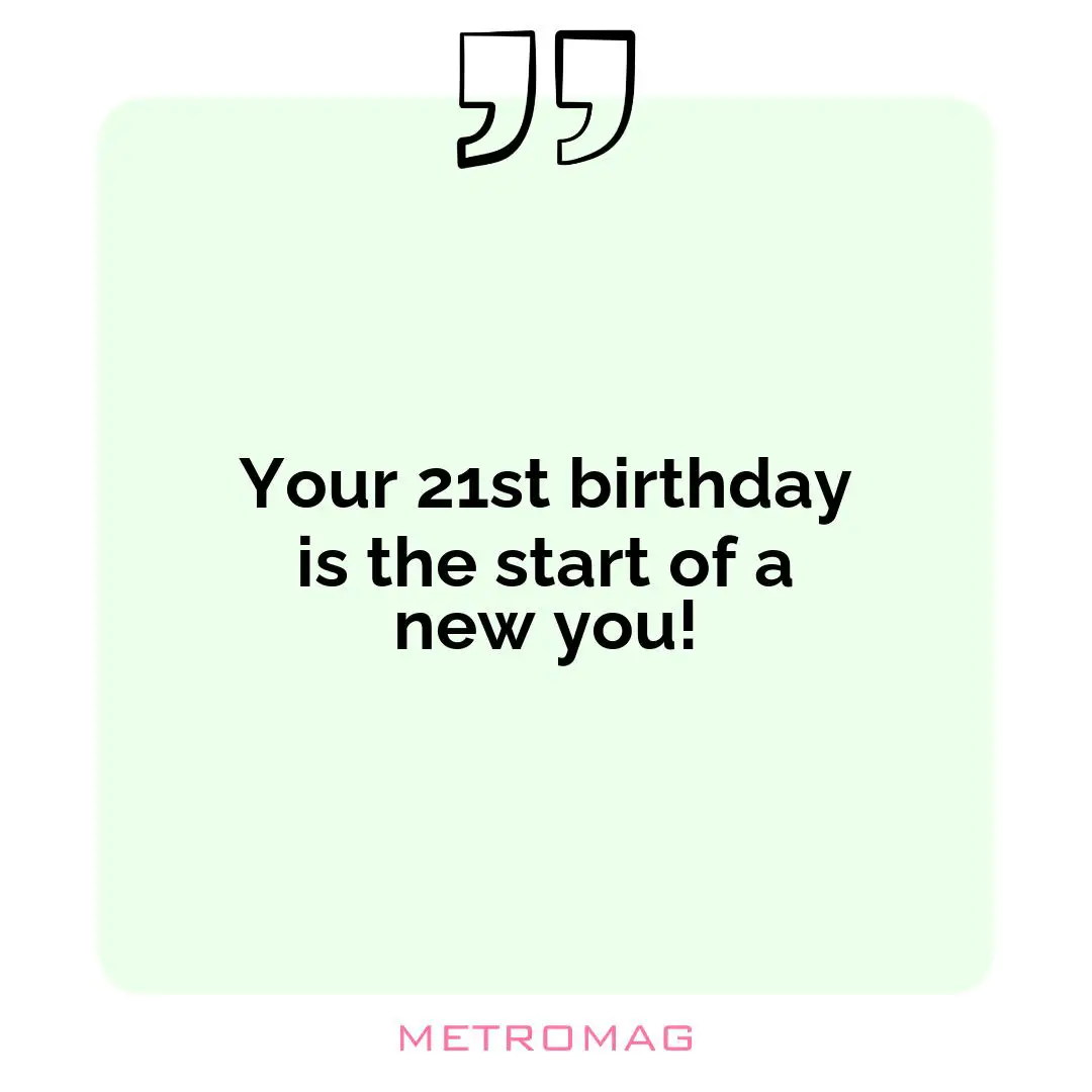 Your 21st birthday is the start of a new you!
