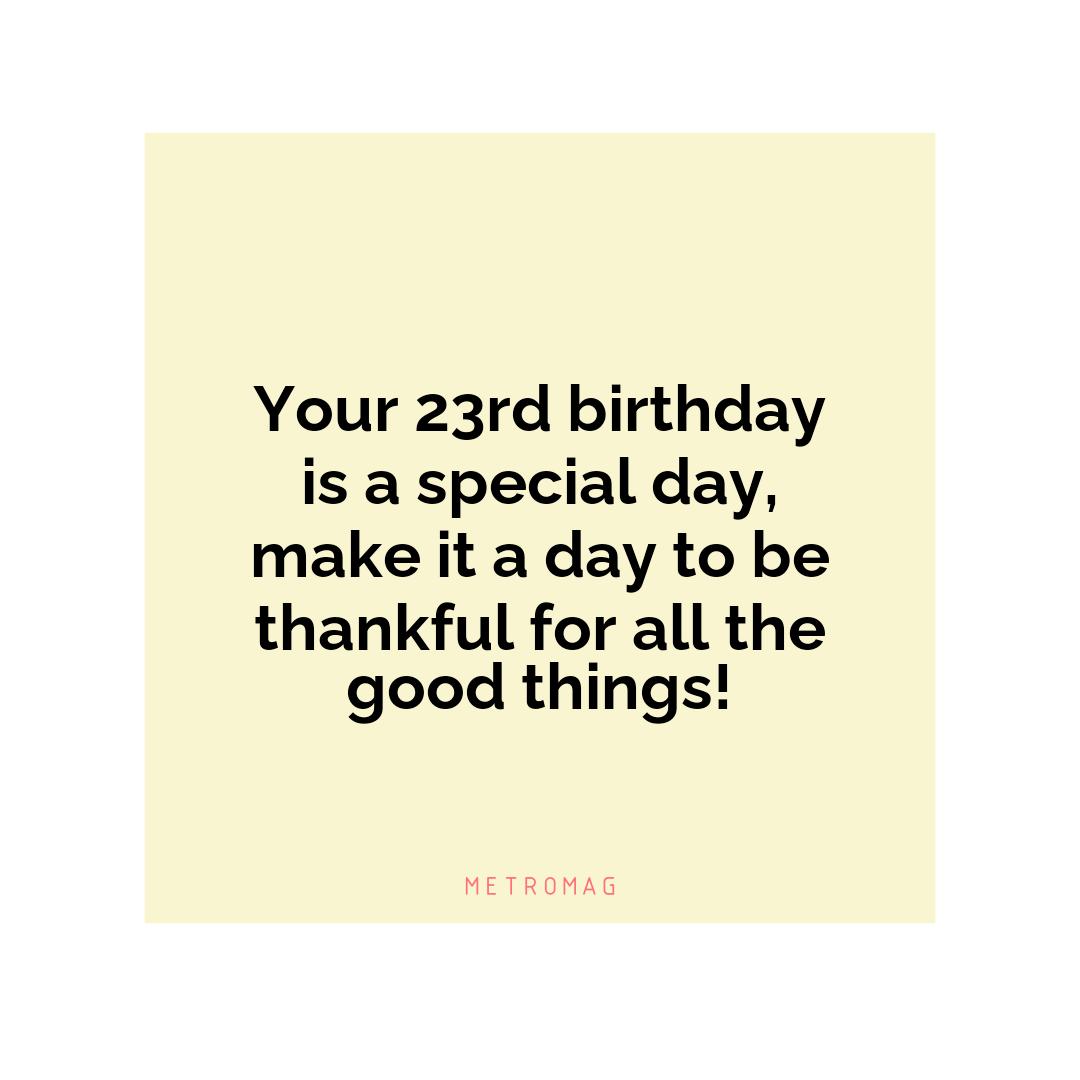 Your 23rd birthday is a special day, make it a day to be thankful for all the good things!