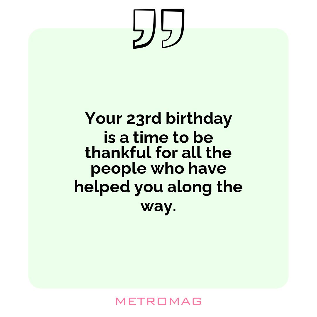 Your 23rd birthday is a time to be thankful for all the people who have helped you along the way.