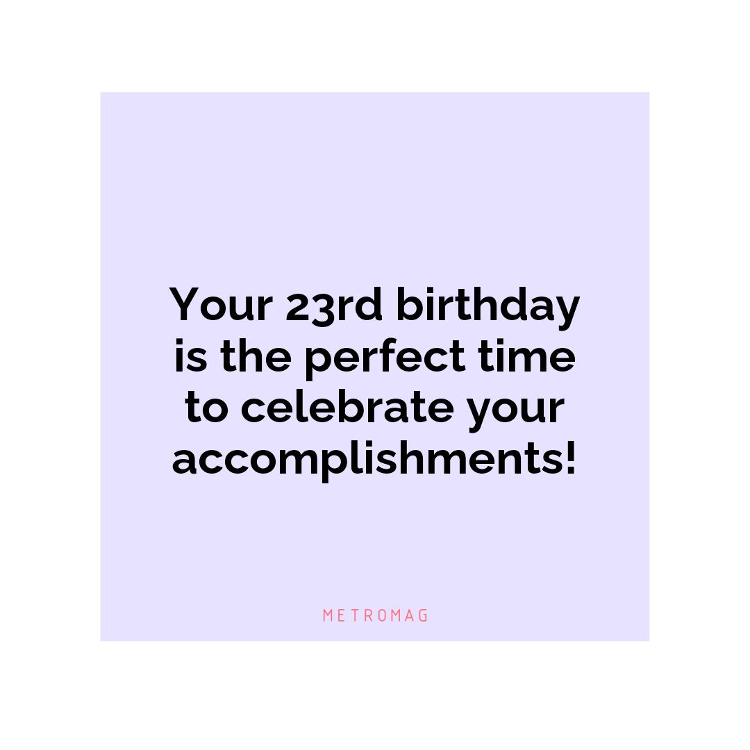 Your 23rd birthday is the perfect time to celebrate your accomplishments!