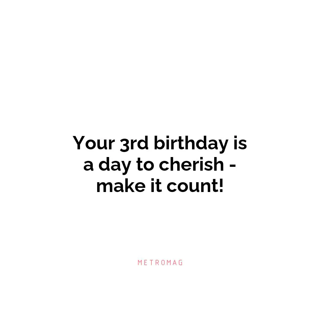 Your 3rd birthday is a day to cherish - make it count!