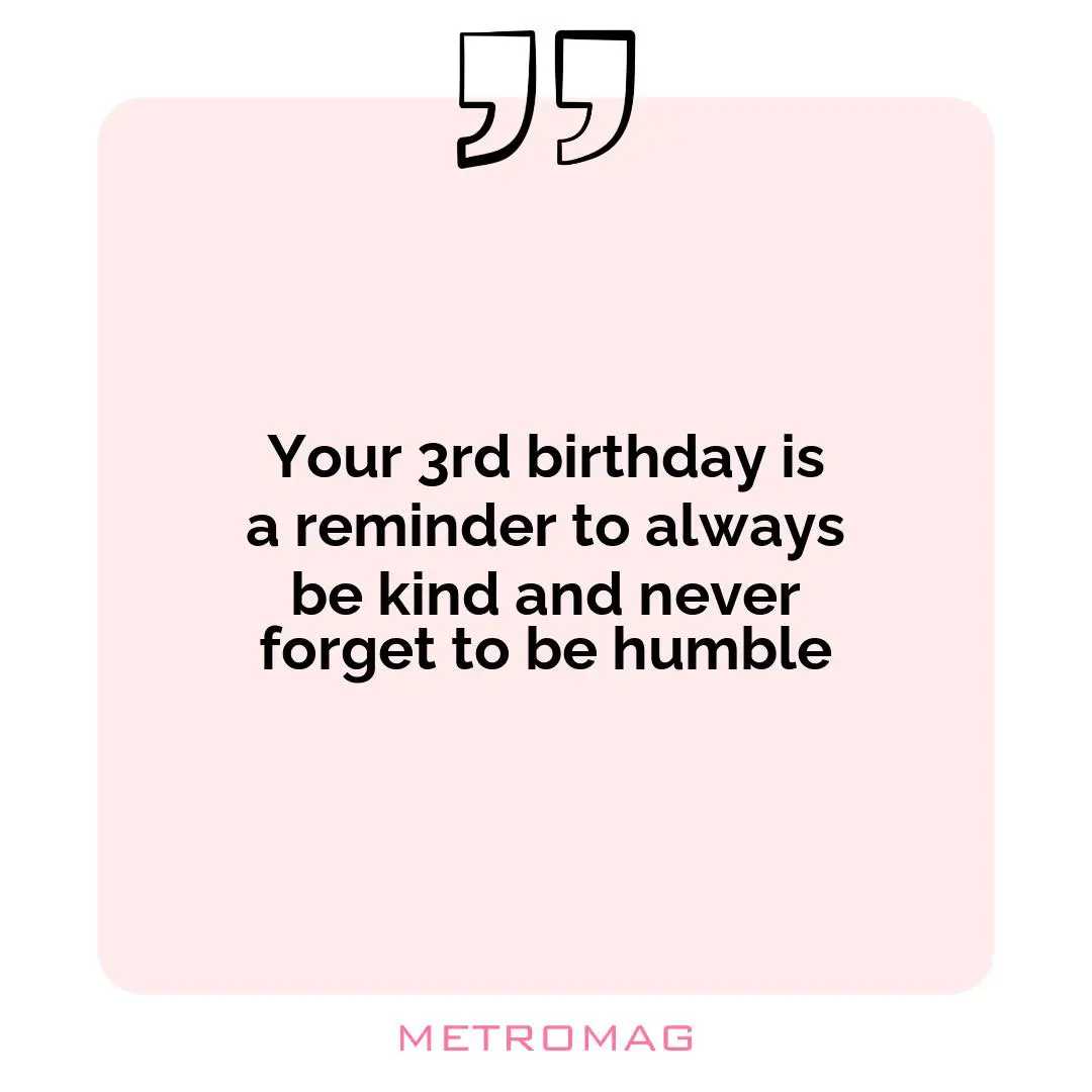 Your 3rd birthday is a reminder to always be kind and never forget to be humble