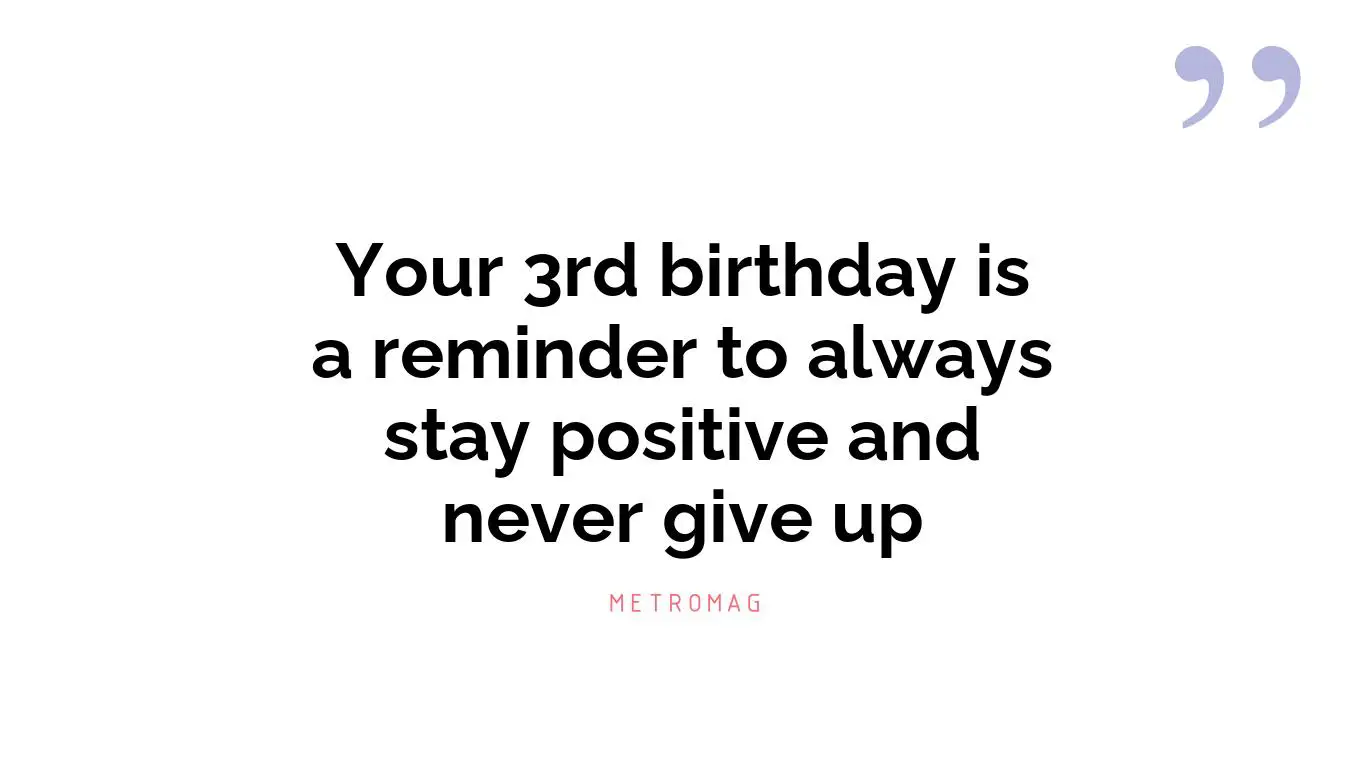 Your 3rd birthday is a reminder to always stay positive and never give up
