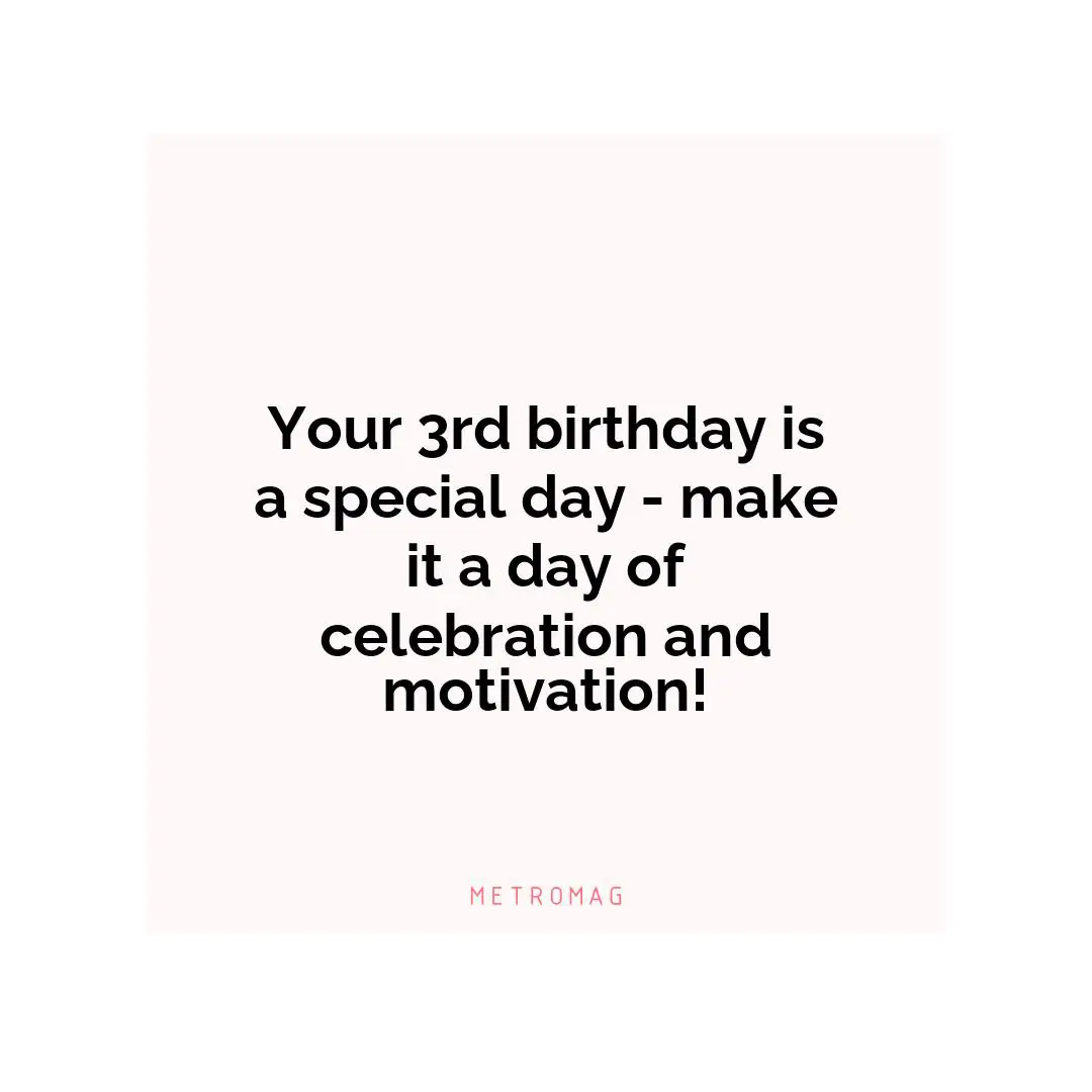 Your 3rd birthday is a special day - make it a day of celebration and motivation!
