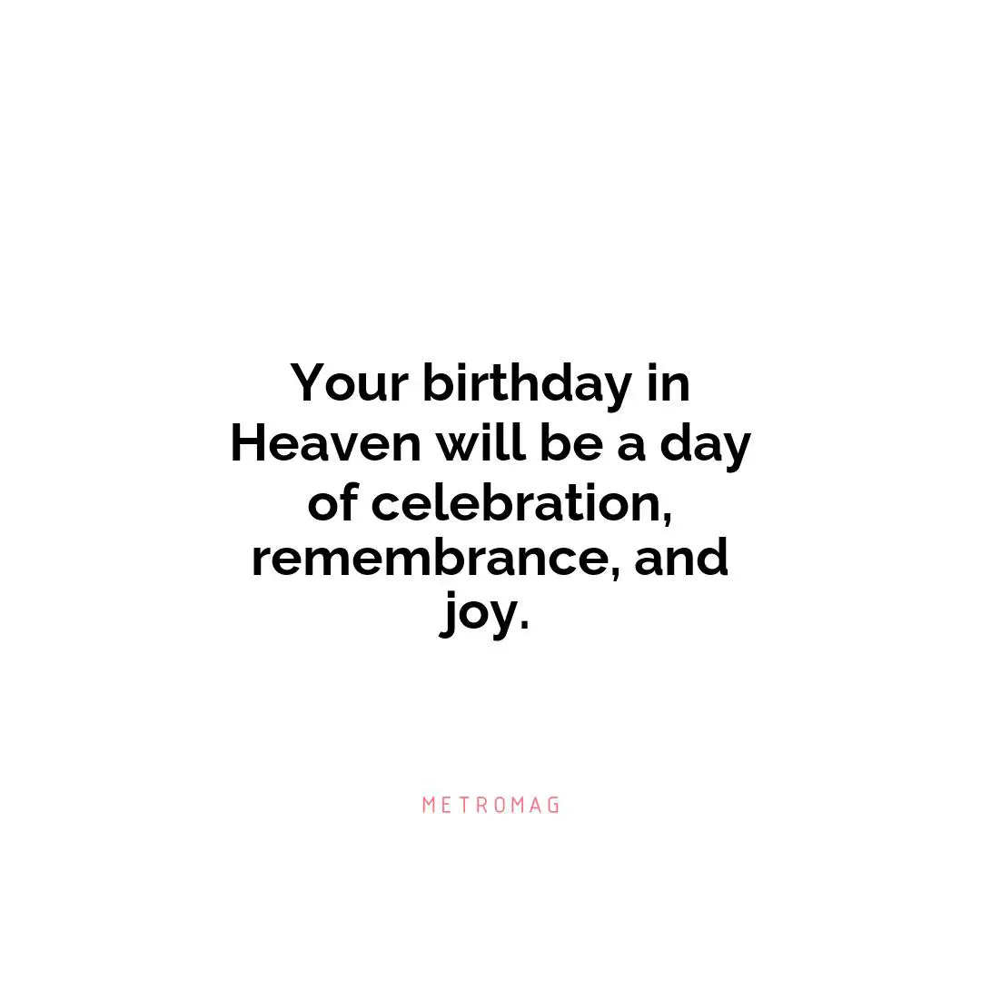 Your birthday in Heaven will be a day of celebration, remembrance, and joy.