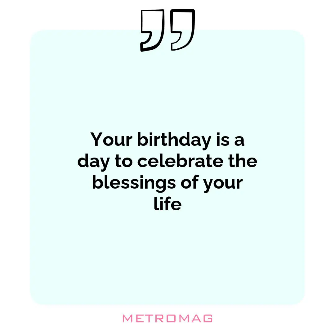 Your birthday is a day to celebrate the blessings of your life