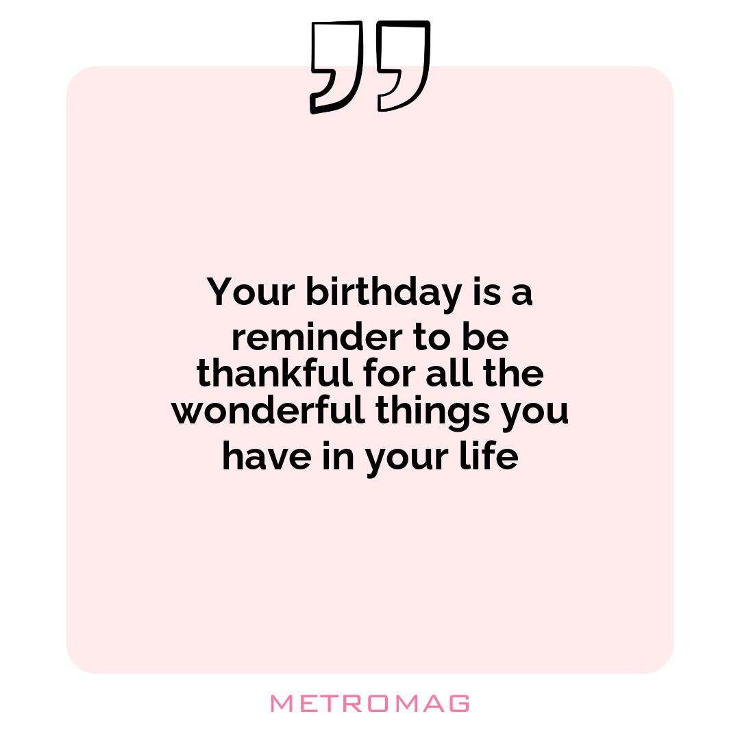 Your birthday is a reminder to be thankful for all the wonderful things you have in your life