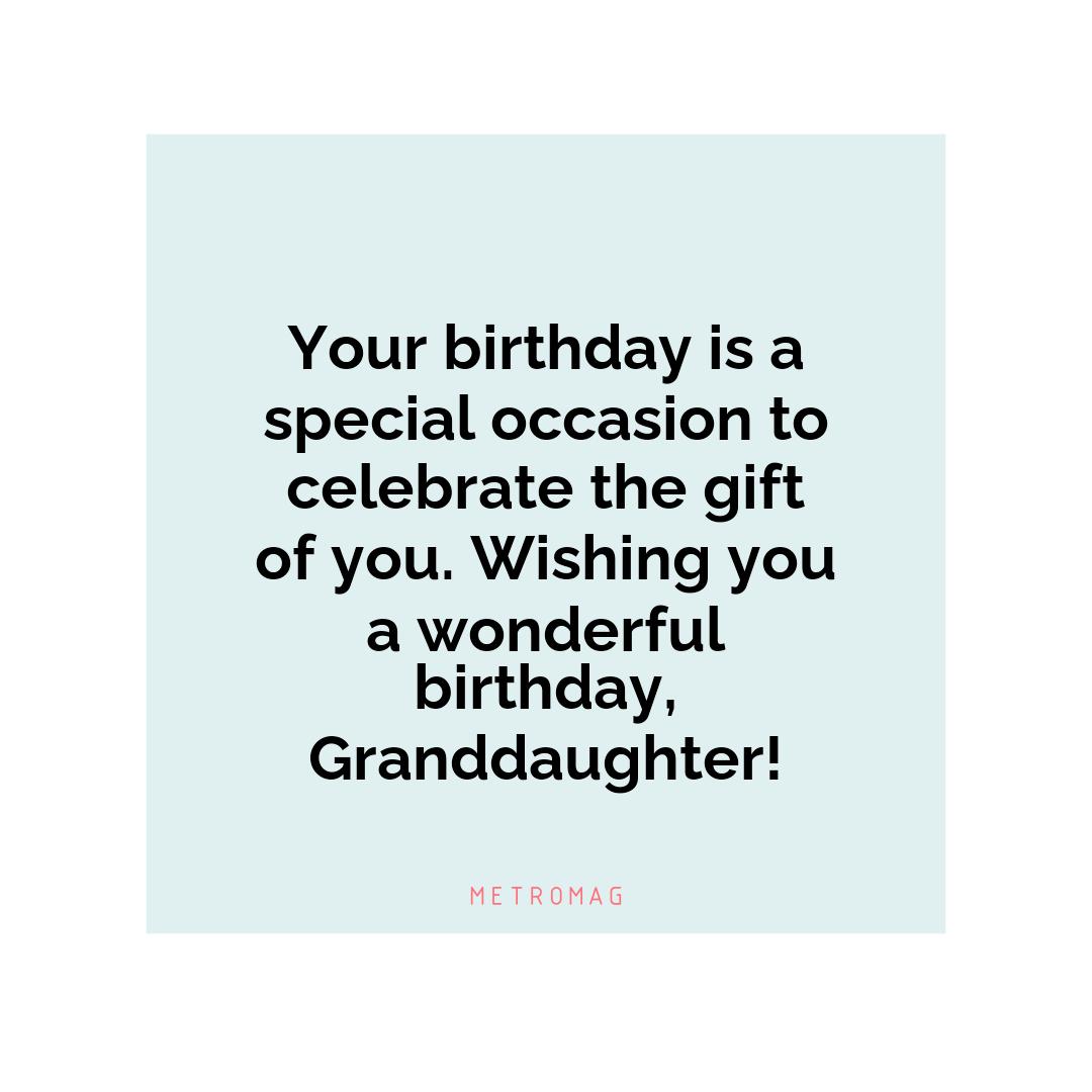 Your birthday is a special occasion to celebrate the gift of you. Wishing you a wonderful birthday, Granddaughter!
