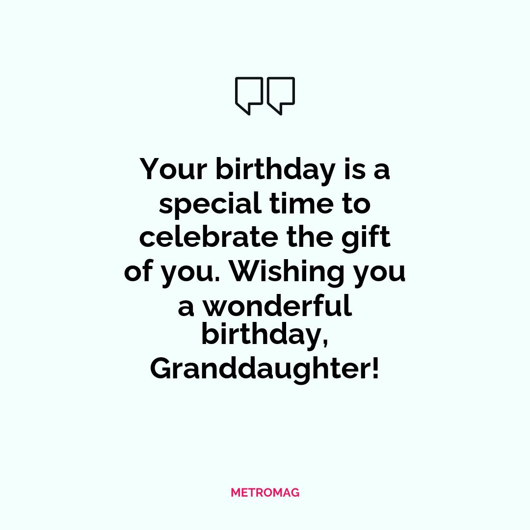 Your birthday is a special time to celebrate the gift of you. Wishing you a wonderful birthday, Granddaughter!