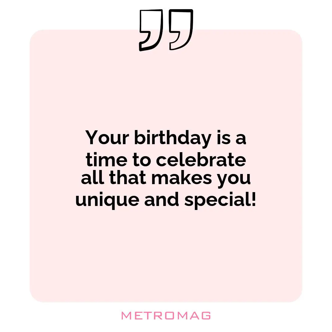 Your birthday is a time to celebrate all that makes you unique and special!