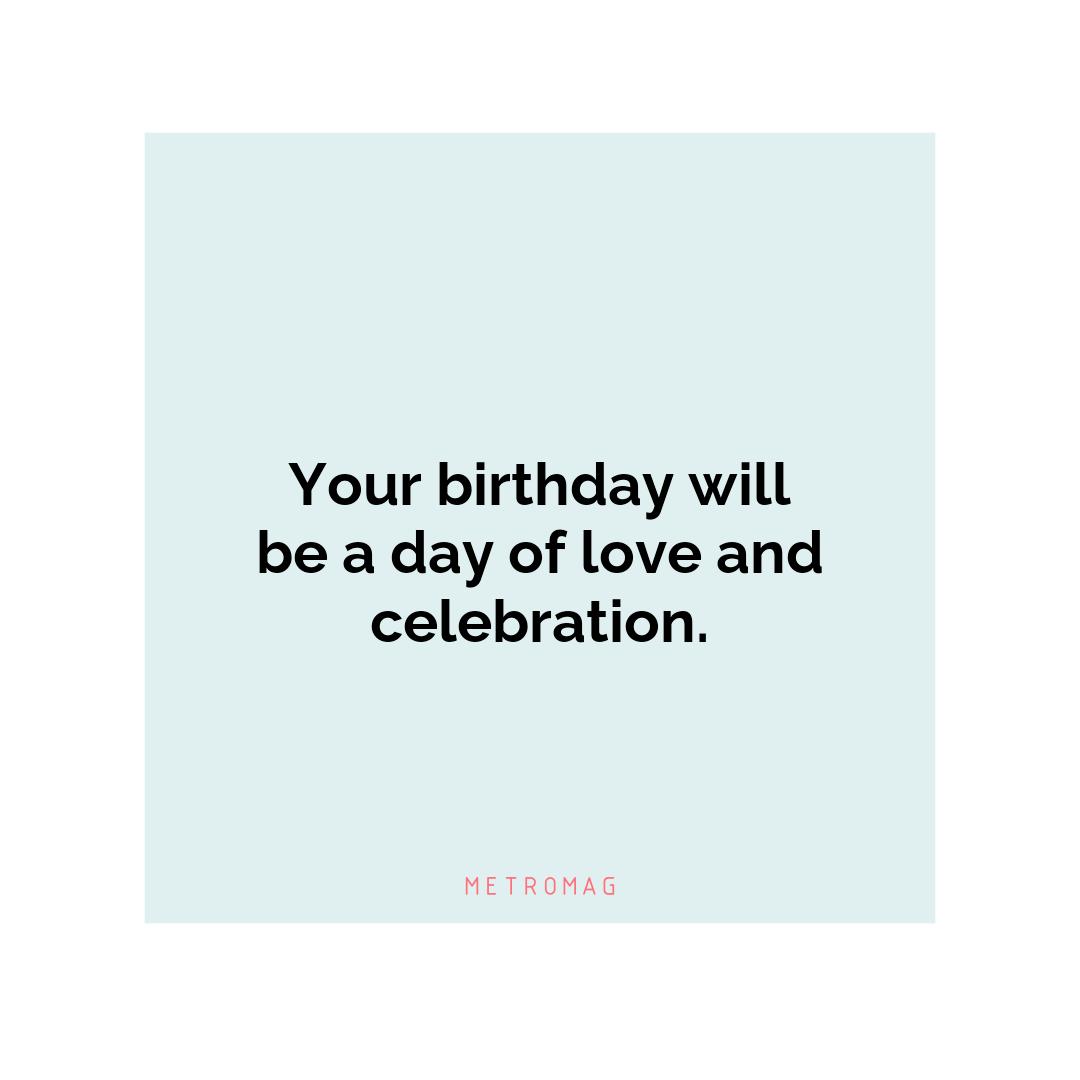 Your birthday will be a day of love and celebration.