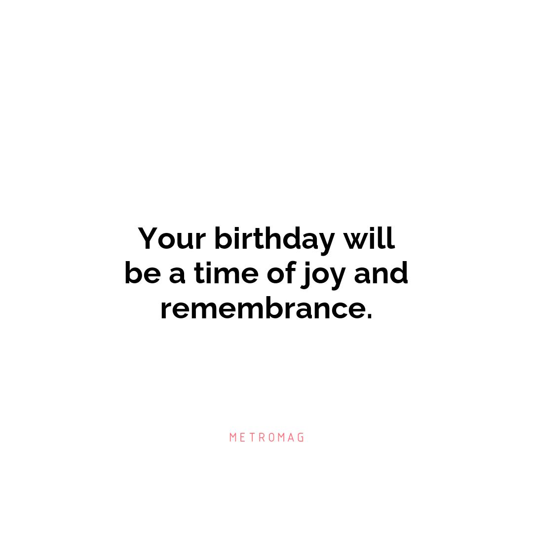 Your birthday will be a time of joy and remembrance.