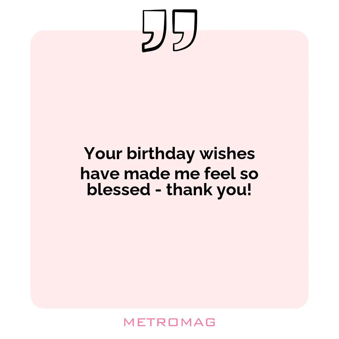 Your birthday wishes have made me feel so blessed - thank you!