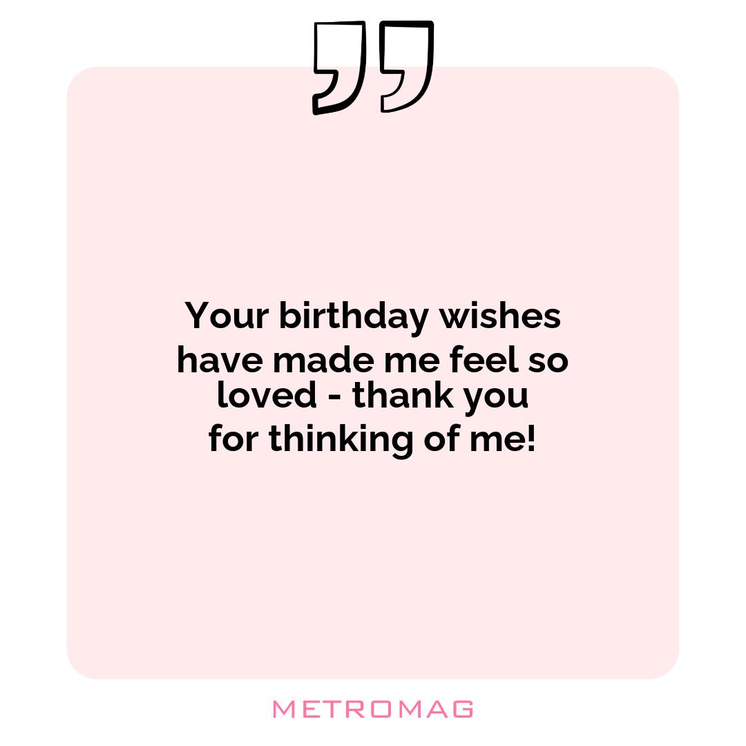 Your birthday wishes have made me feel so loved - thank you for thinking of me!