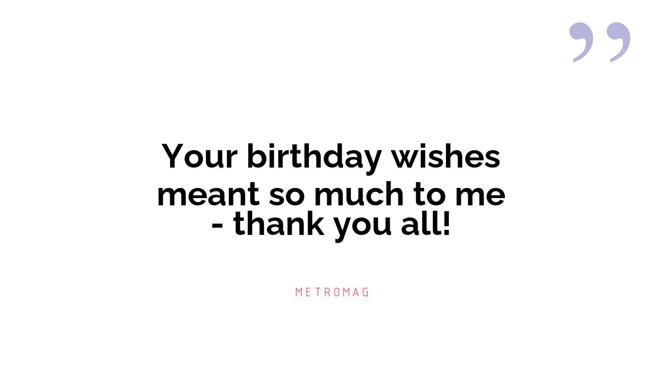 Your birthday wishes meant so much to me - thank you all!